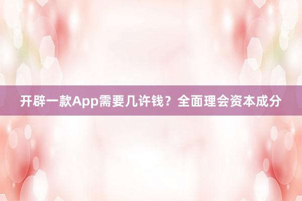 开辟一款App需要几许钱？全面理会资本成分