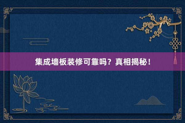集成墙板装修可靠吗？真相揭秘！