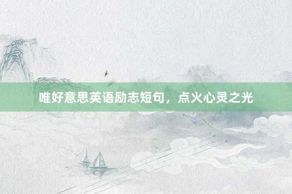 唯好意思英语励志短句，点火心灵之光