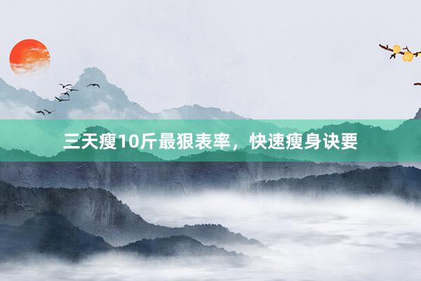 三天瘦10斤最狠表率，快速瘦身诀要